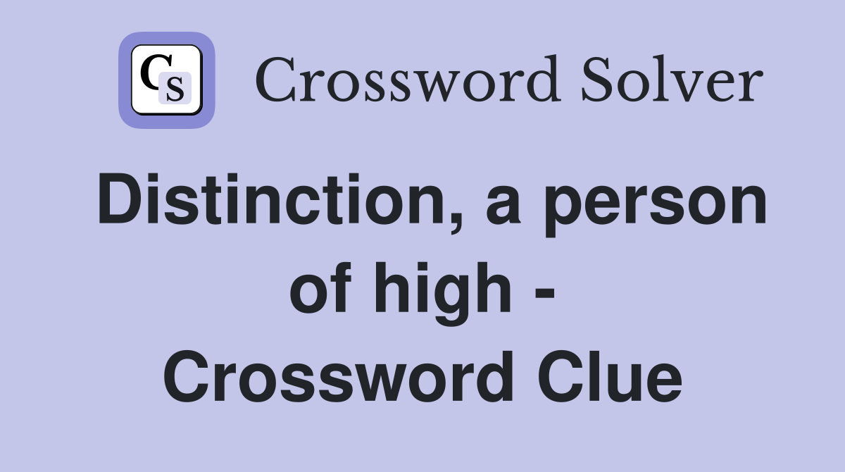 Distinction, a person of high - Crossword Clue