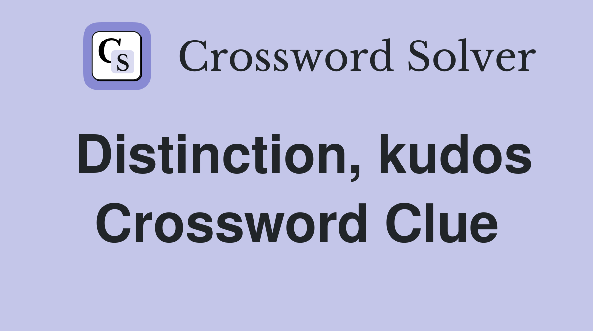 Distinction, kudos Crossword Clue