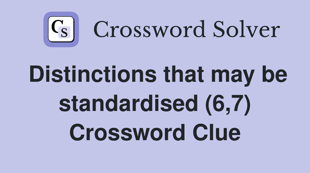 Distinctions that may be standardised (6,7) Crossword Clue