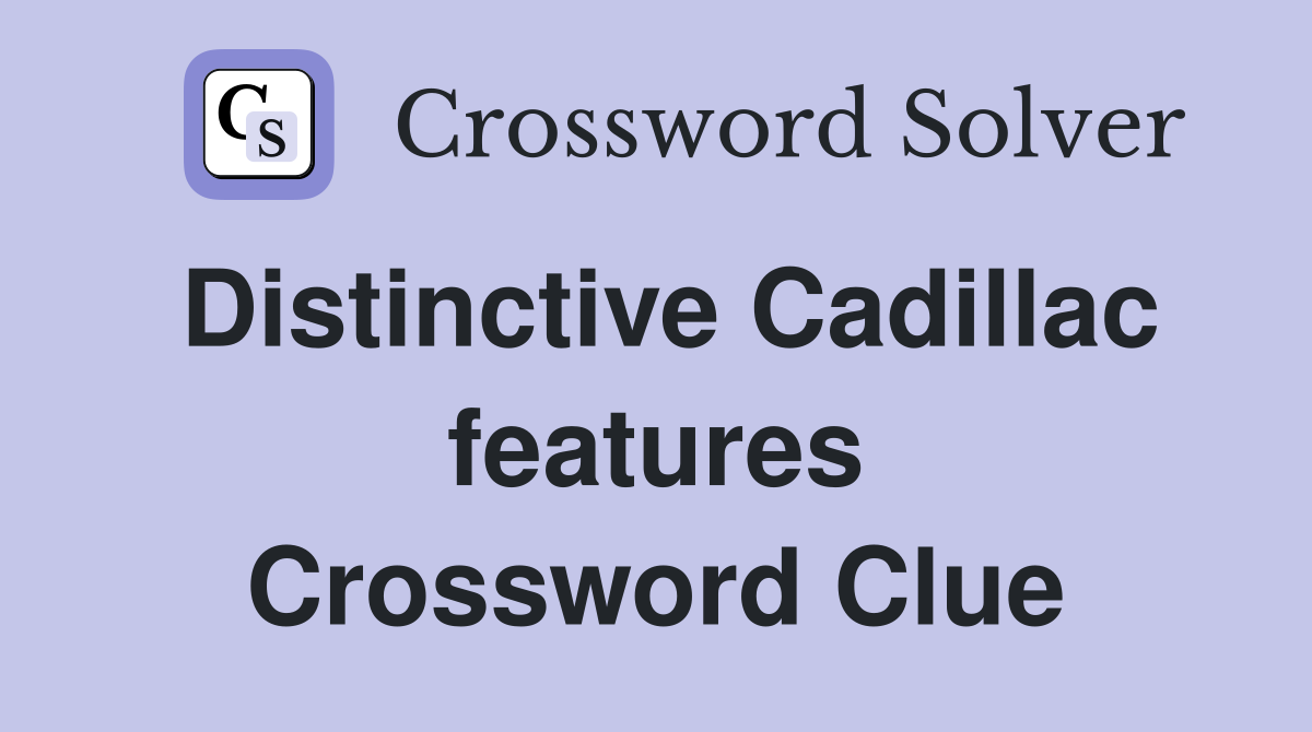 Distinctive Cadillac features Crossword Clue
