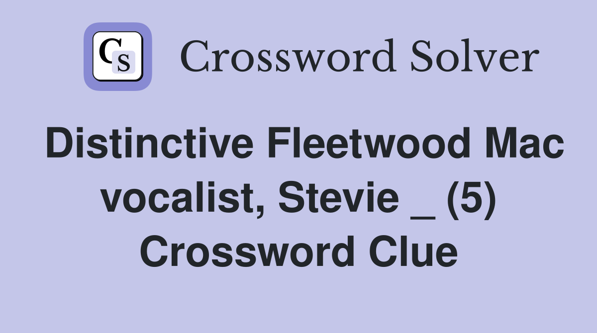 Distinctive Fleetwood Mac vocalist, Stevie _ (5) Crossword Clue