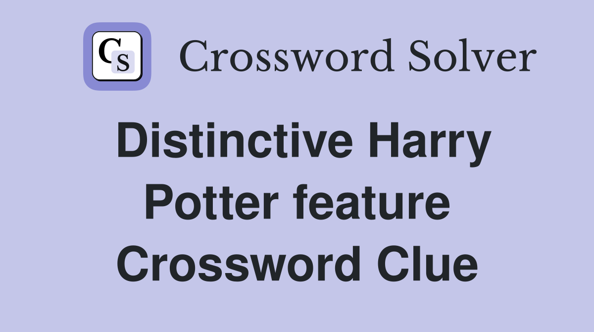 Distinctive Harry Potter feature Crossword Clue