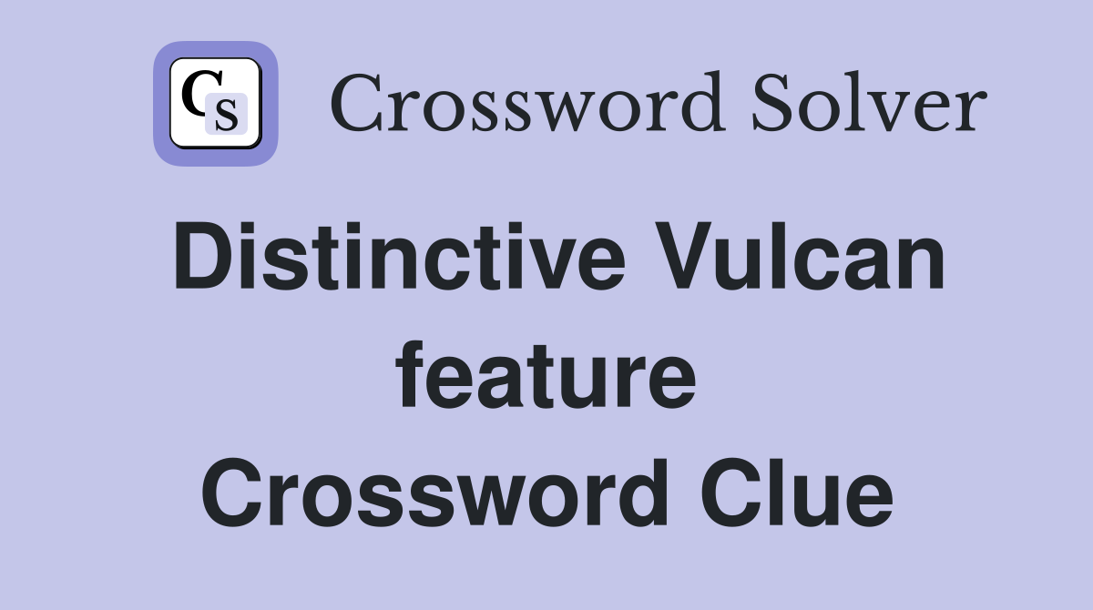 Distinctive Vulcan feature Crossword Clue