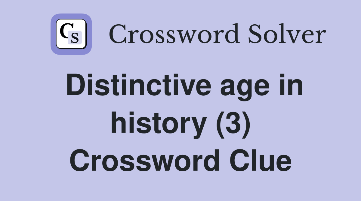 Distinctive age in history (3) Crossword Clue