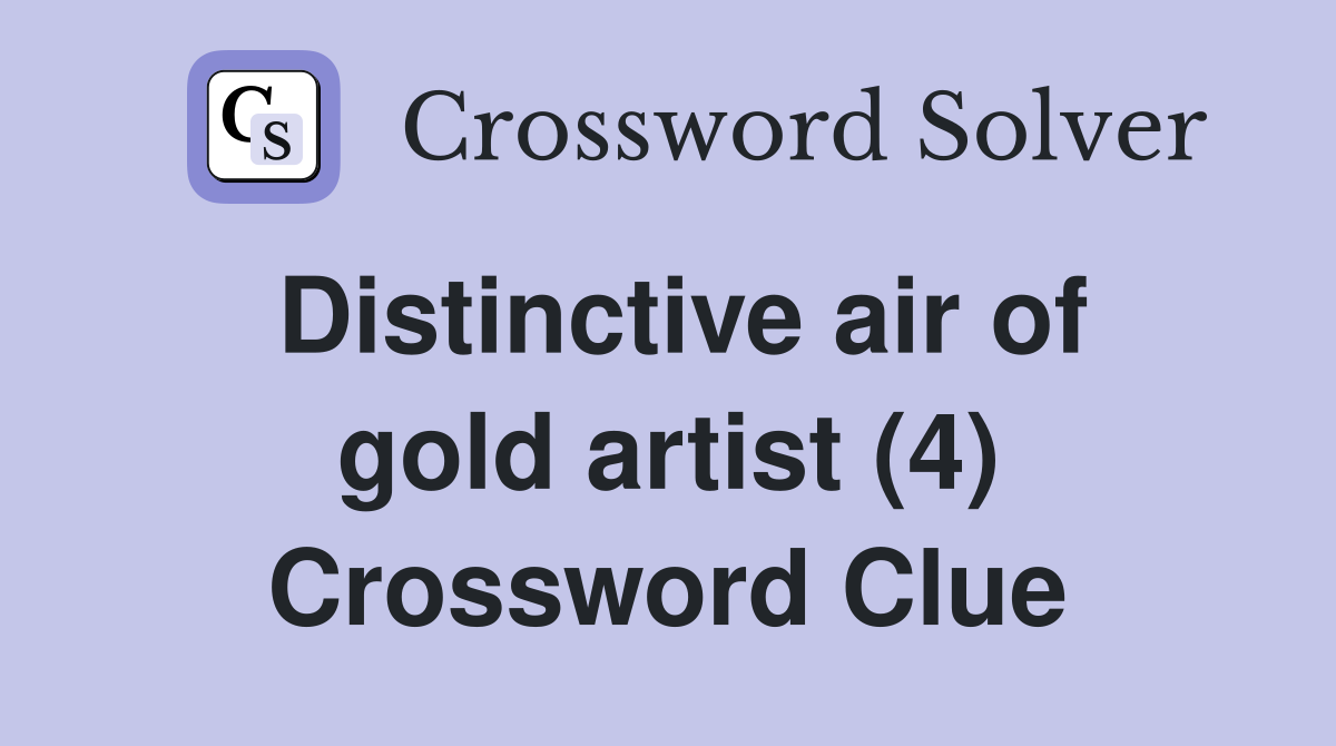 Distinctive air of gold artist (4) Crossword Clue