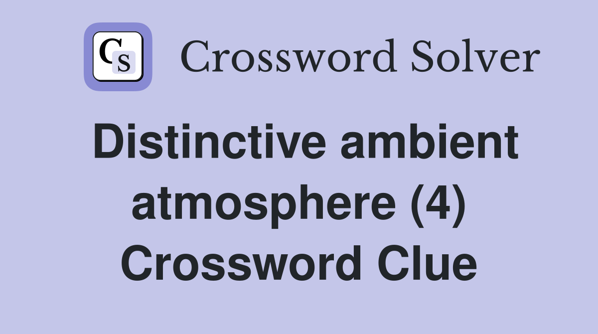 Distinctive ambient atmosphere (4) Crossword Clue