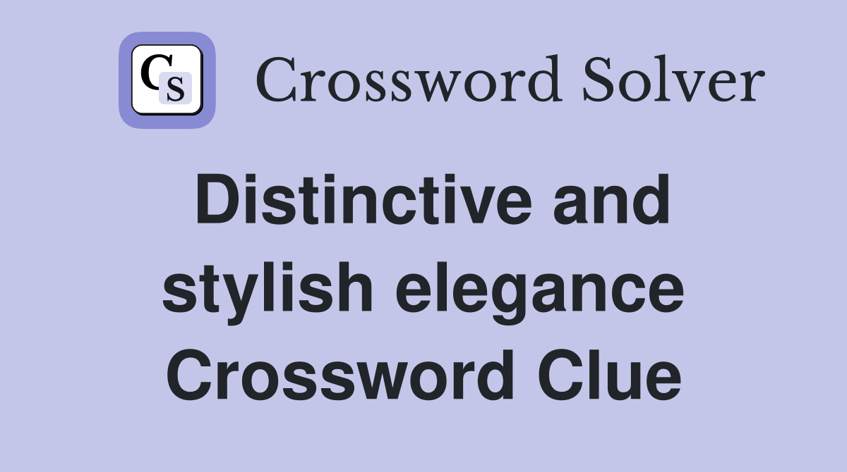 Distinctive and stylish elegance Crossword Clue