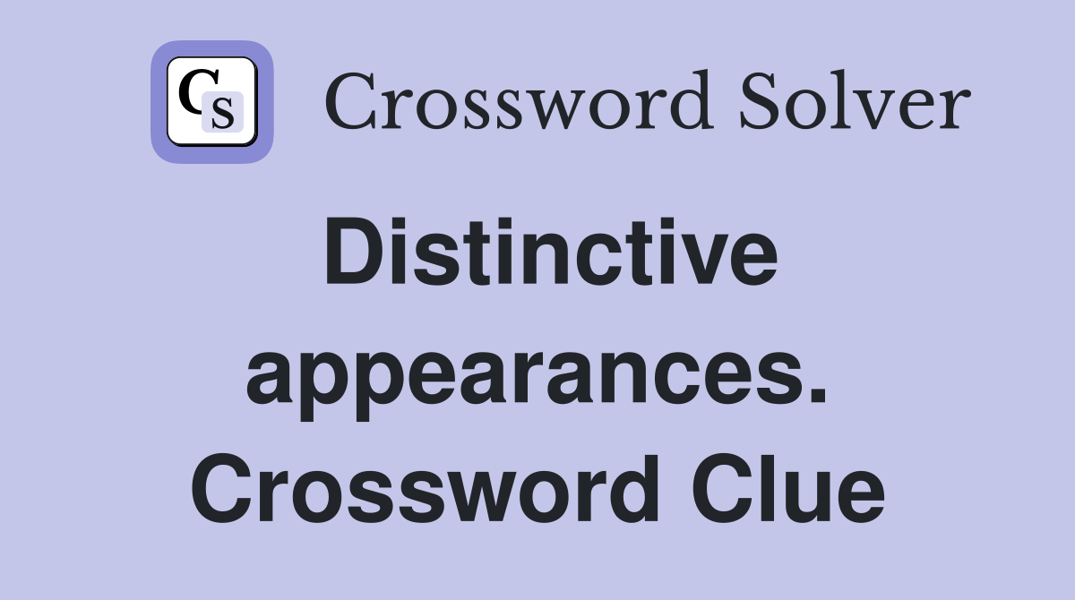 Distinctive appearances. Crossword Clue
