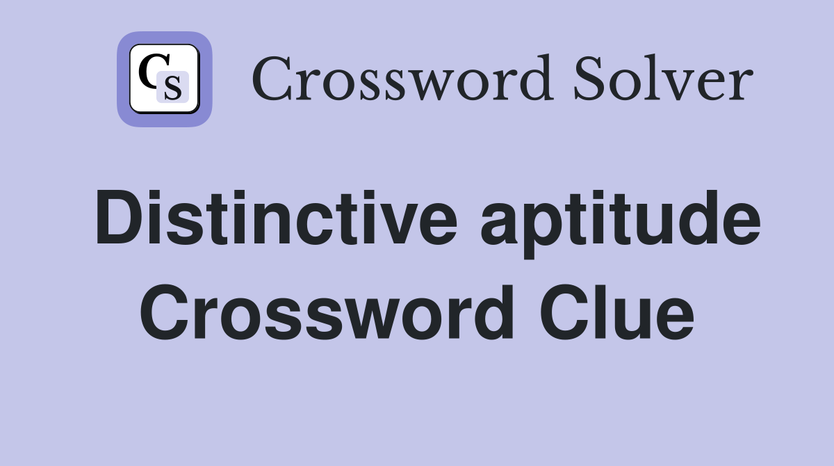 Distinctive aptitude Crossword Clue