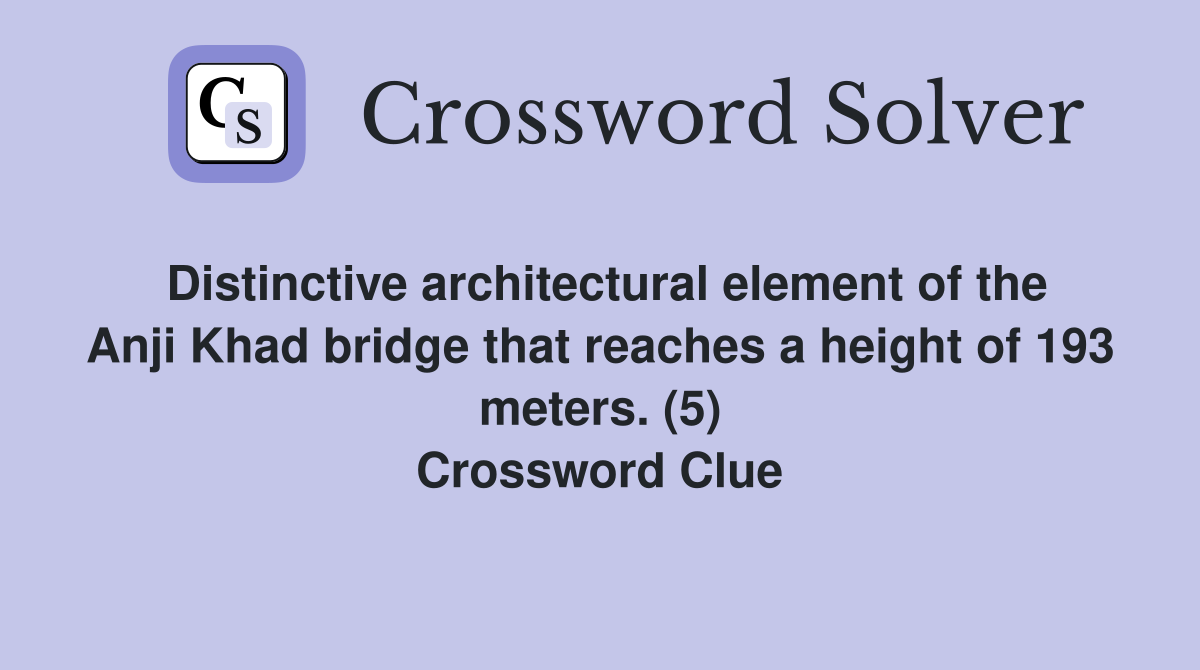 Distinctive architectural element of the Anji Khad bridge that reaches a height of 193 meters. (5) Crossword Clue