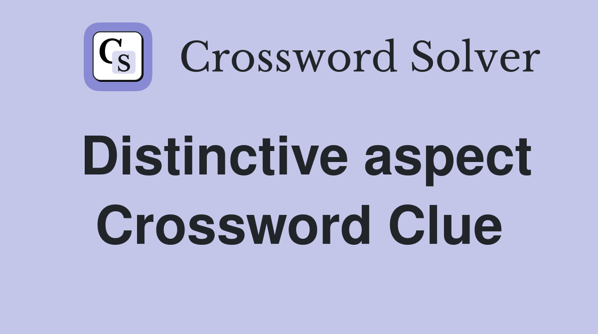 Distinctive aspect Crossword Clue