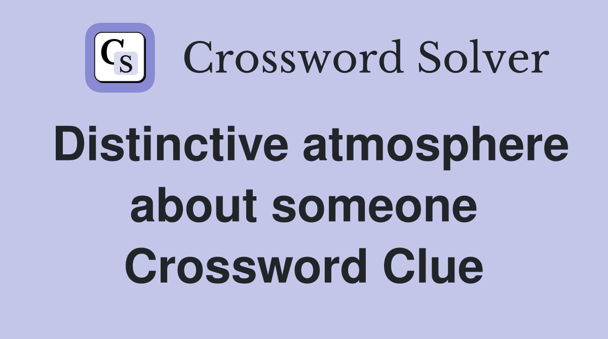 Distinctive atmosphere about someone Crossword Clue