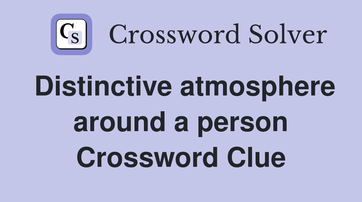 Distinctive atmosphere around a person Crossword Clue