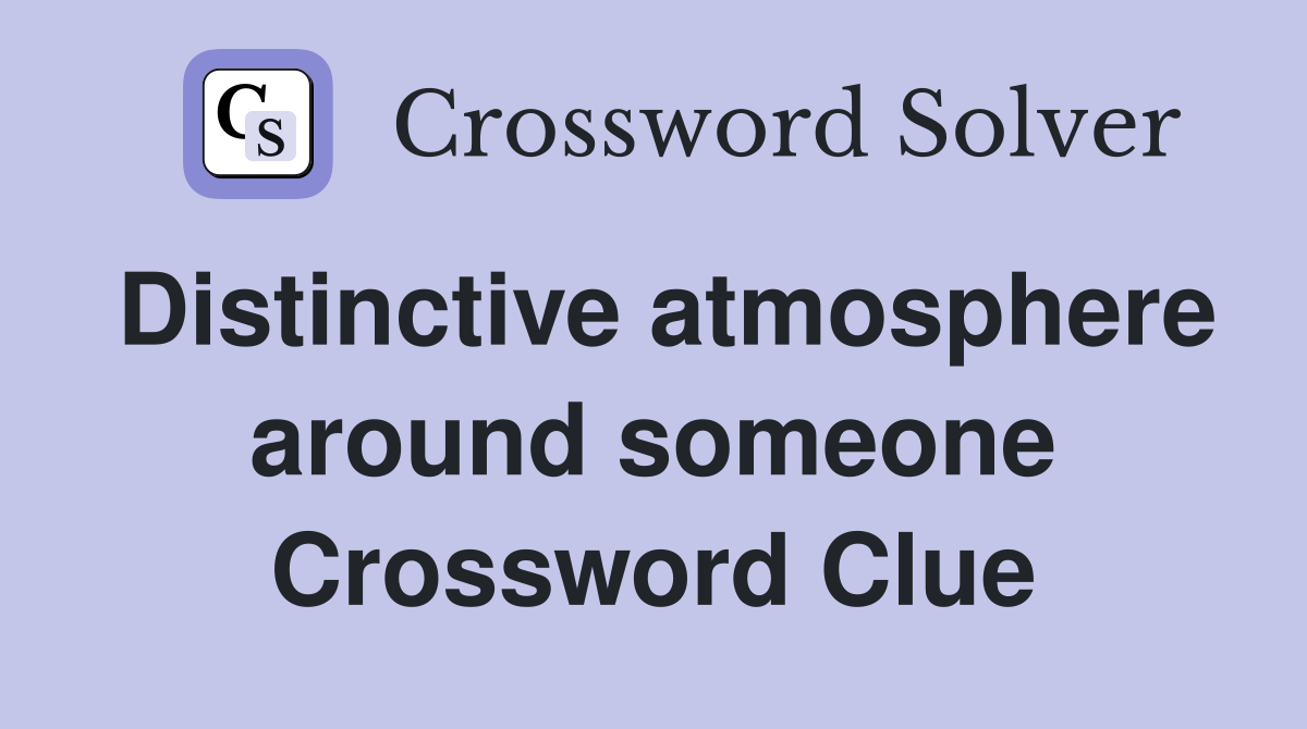Distinctive atmosphere around someone Crossword Clue