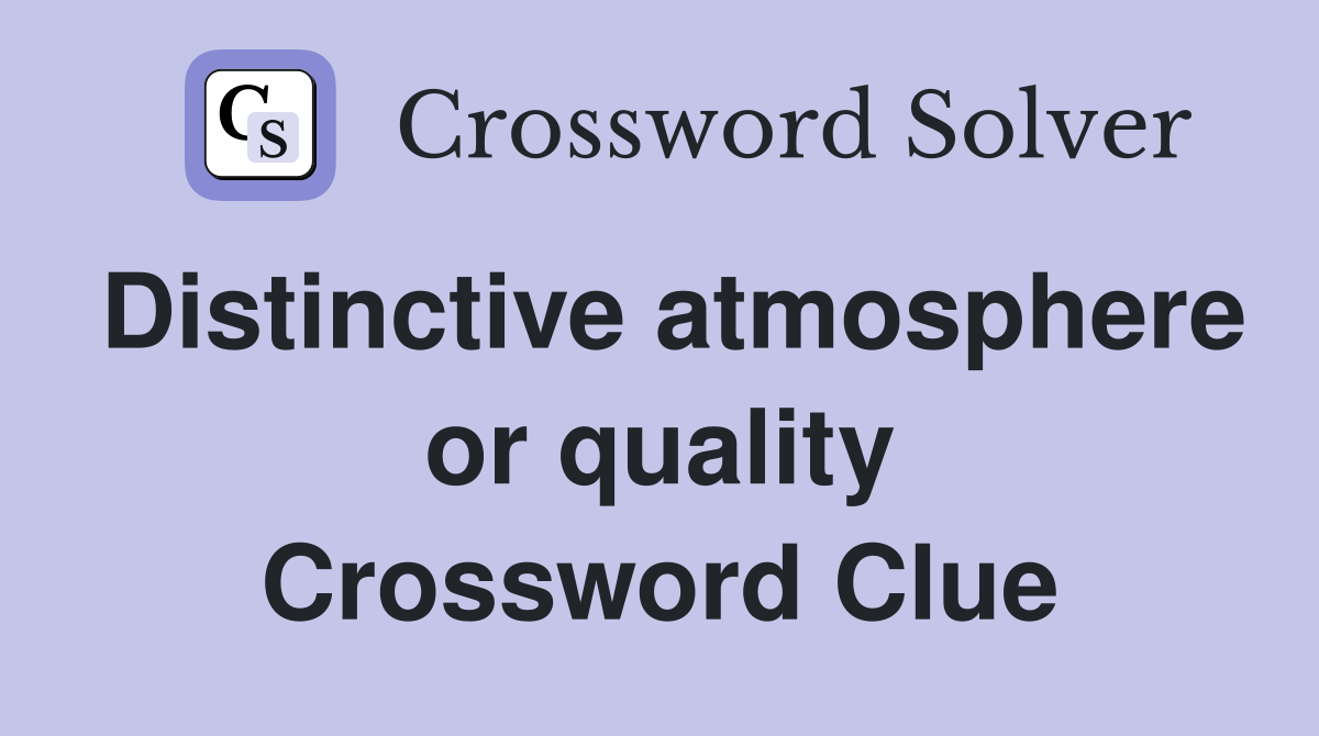 Distinctive atmosphere or quality Crossword Clue