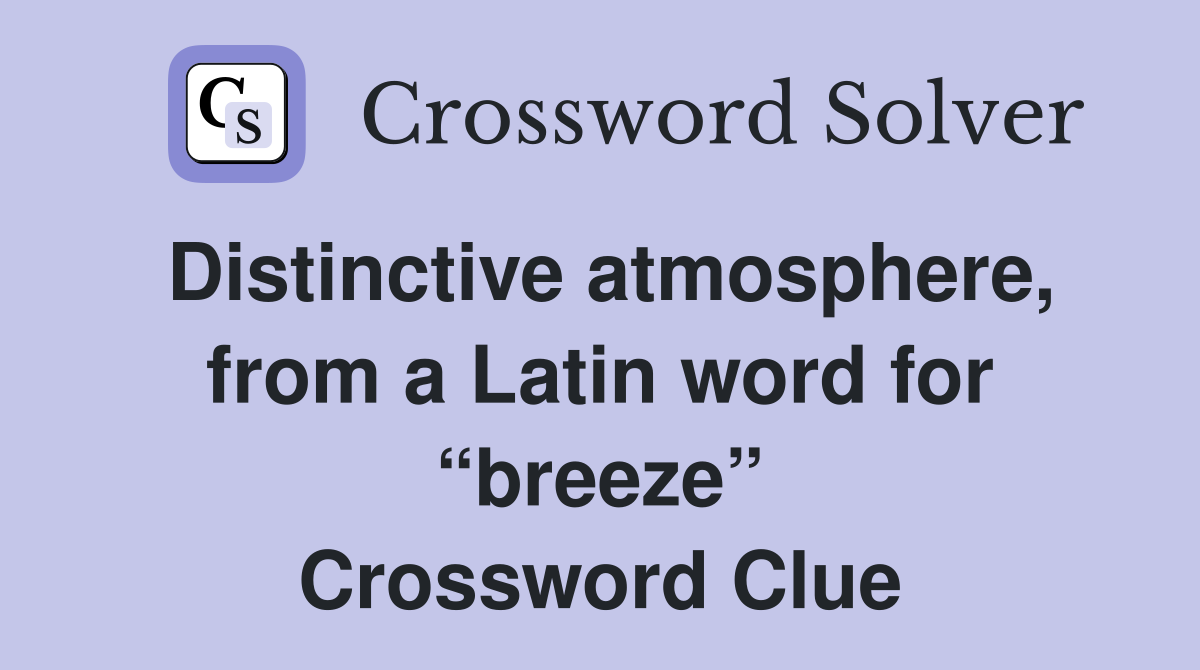Distinctive atmosphere, from a Latin word for “breeze” Crossword Clue