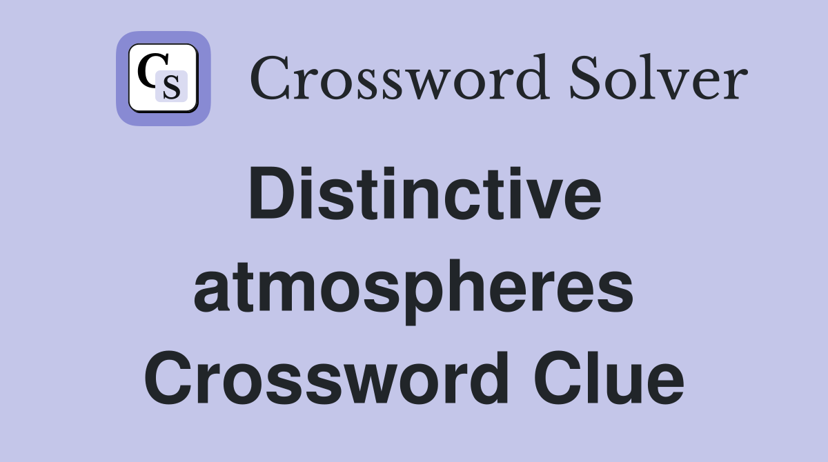 Distinctive atmospheres Crossword Clue