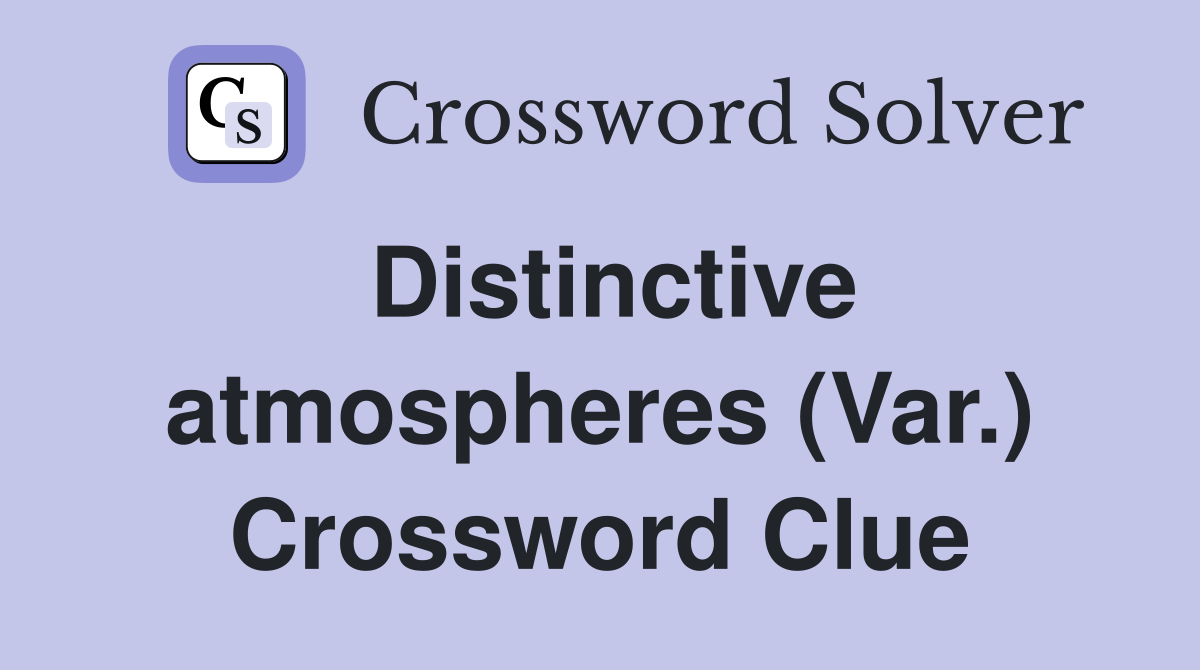Distinctive atmospheres (Var.) Crossword Clue