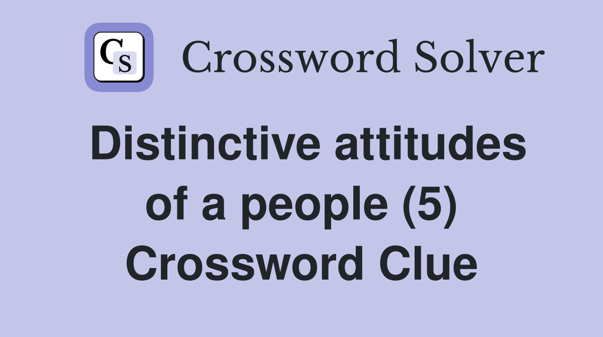 Distinctive attitudes of a people (5) Crossword Clue