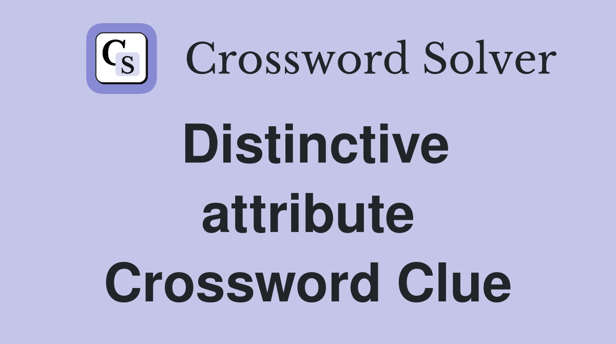 Distinctive attribute Crossword Clue