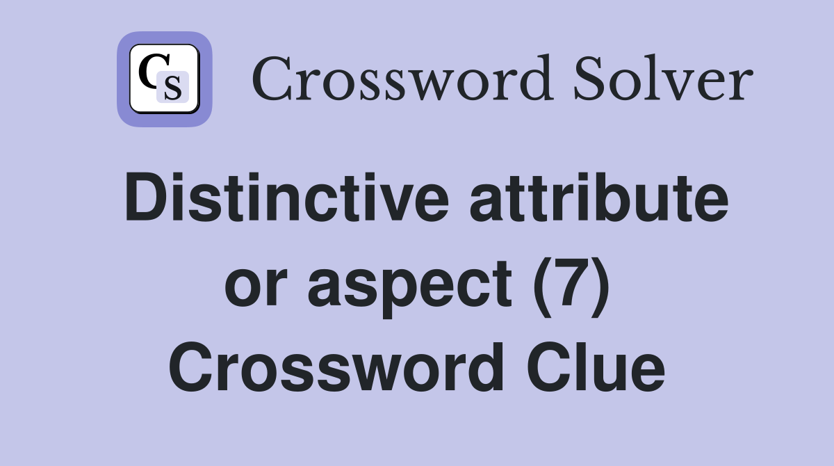 Distinctive attribute or aspect (7) Crossword Clue