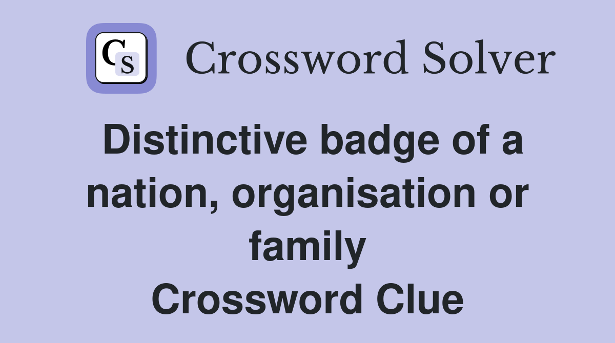 Distinctive badge of a nation, organisation or family Crossword Clue