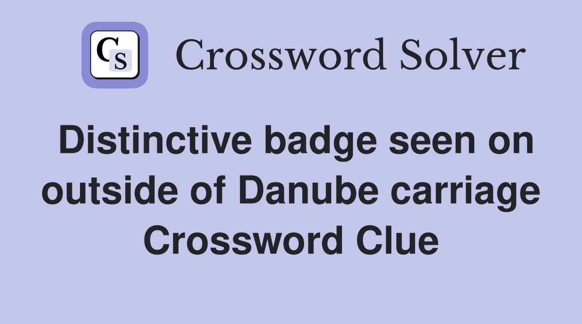 Distinctive badge seen on outside of Danube carriage Crossword Clue