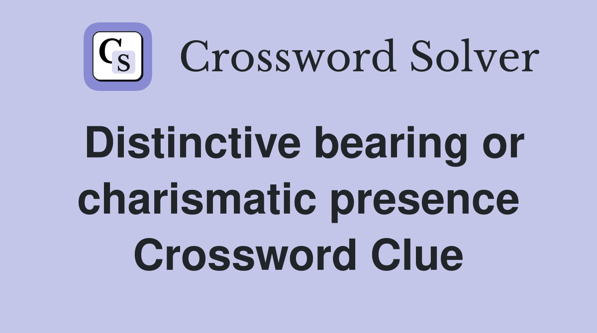 Distinctive bearing or charismatic presence Crossword Clue