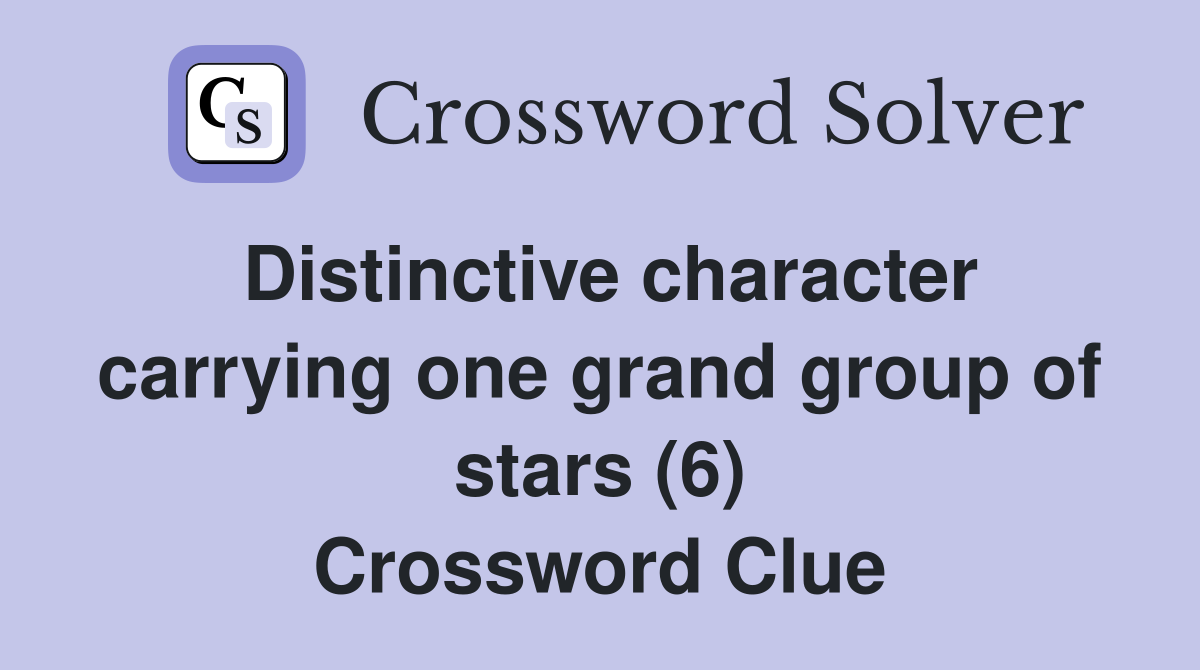 Distinctive character carrying one grand group of stars (6) Crossword Clue