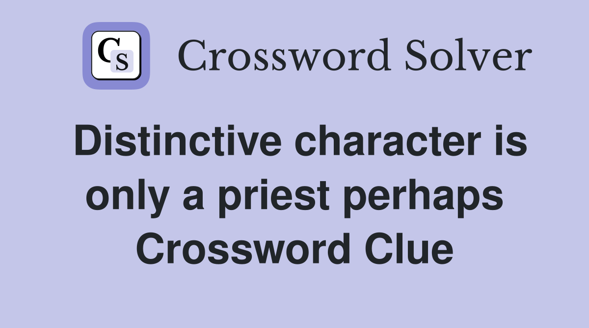 Distinctive character is only a priest perhaps Crossword Clue
