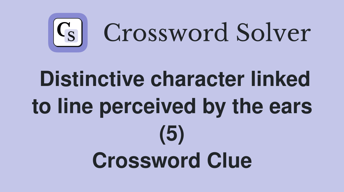 Distinctive character linked to line perceived by the ears (5) Crossword Clue