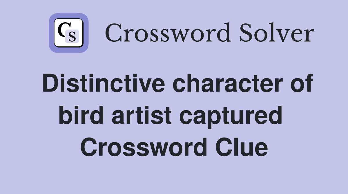 Distinctive character of bird artist captured  Crossword Clue