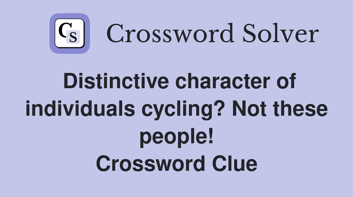 Distinctive character of individuals cycling? Not these people! Crossword Clue