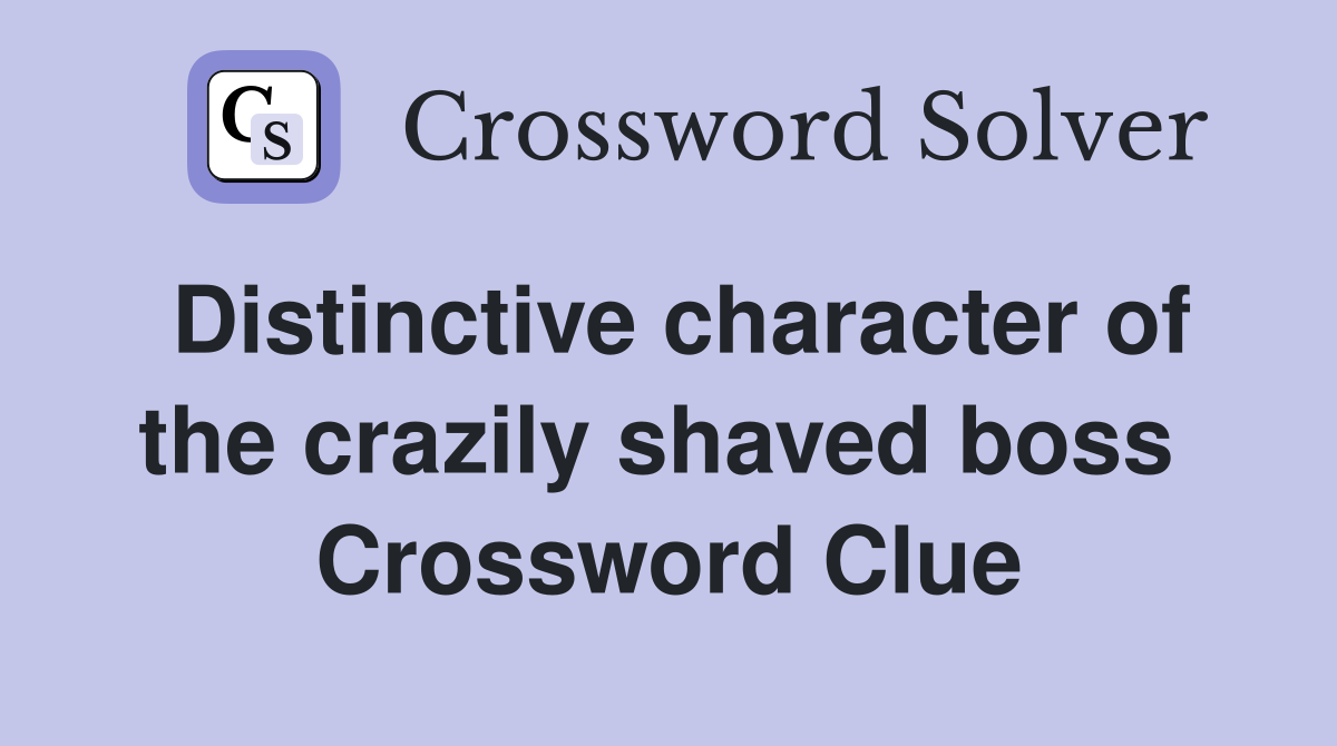 Distinctive character of the crazily shaved boss  Crossword Clue