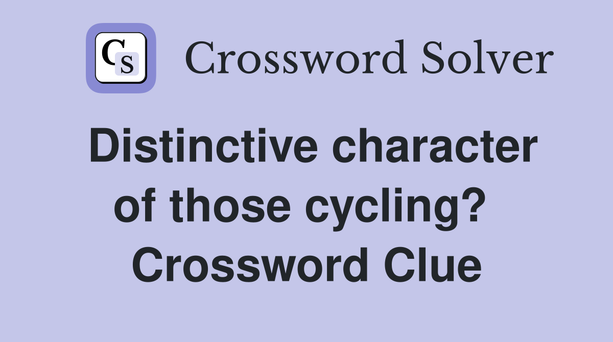 Distinctive character of those cycling?  Crossword Clue