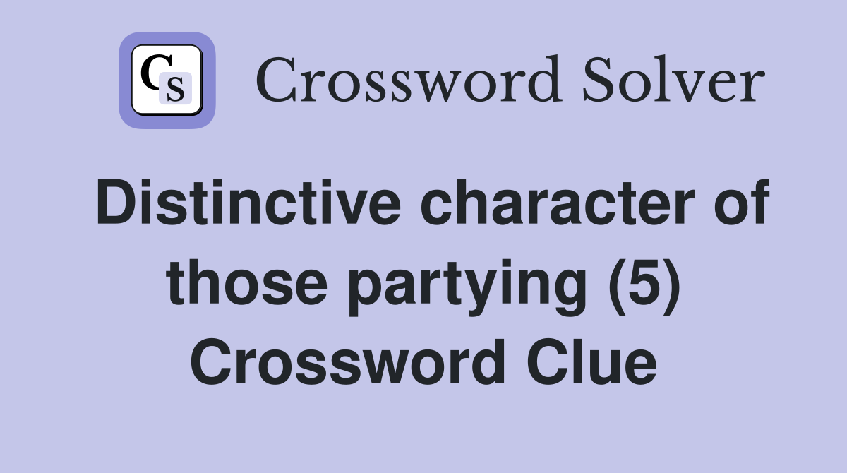 Distinctive character of those partying (5) Crossword Clue
