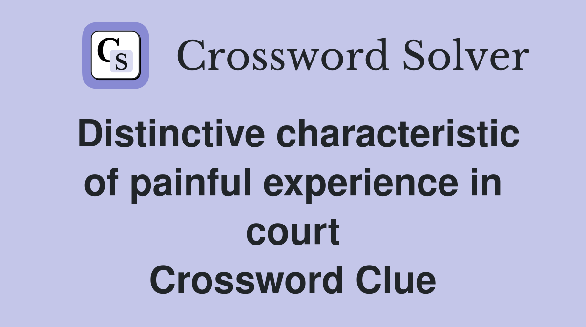 Distinctive characteristic of painful experience in court Crossword Clue