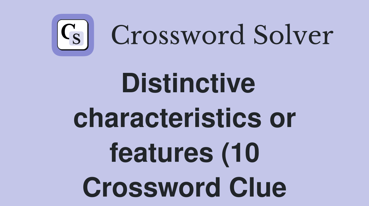 Distinctive characteristics or features (10) Crossword Clue Answers Distinctive characteristics or features (10) Crossword Clue Answers