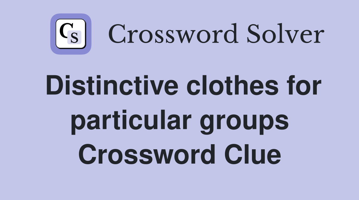 Distinctive clothes for particular groups Crossword Clue