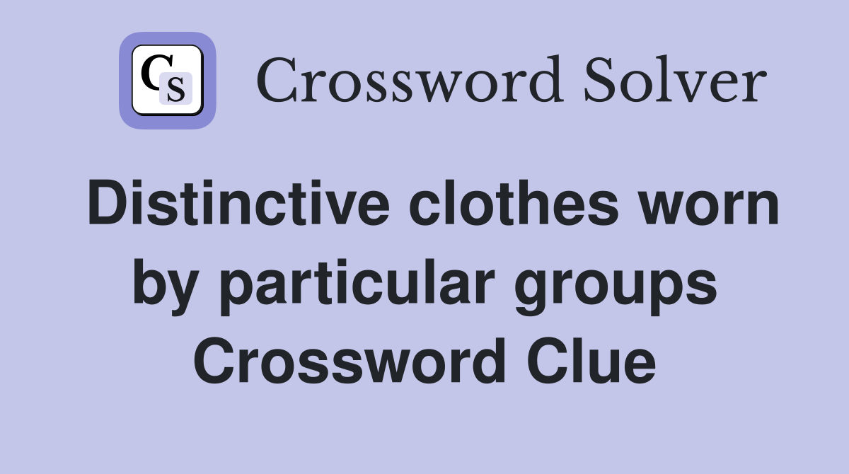 Distinctive clothes worn by particular groups Crossword Clue