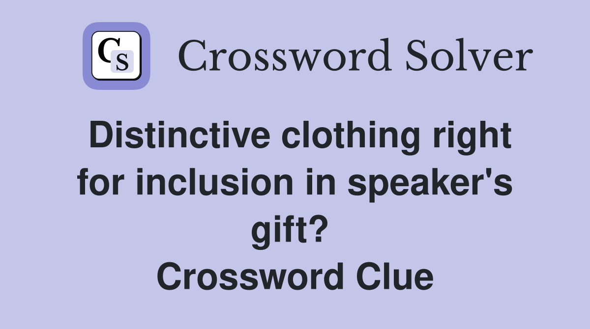Distinctive clothing right for inclusion in speaker's gift?  Crossword Clue