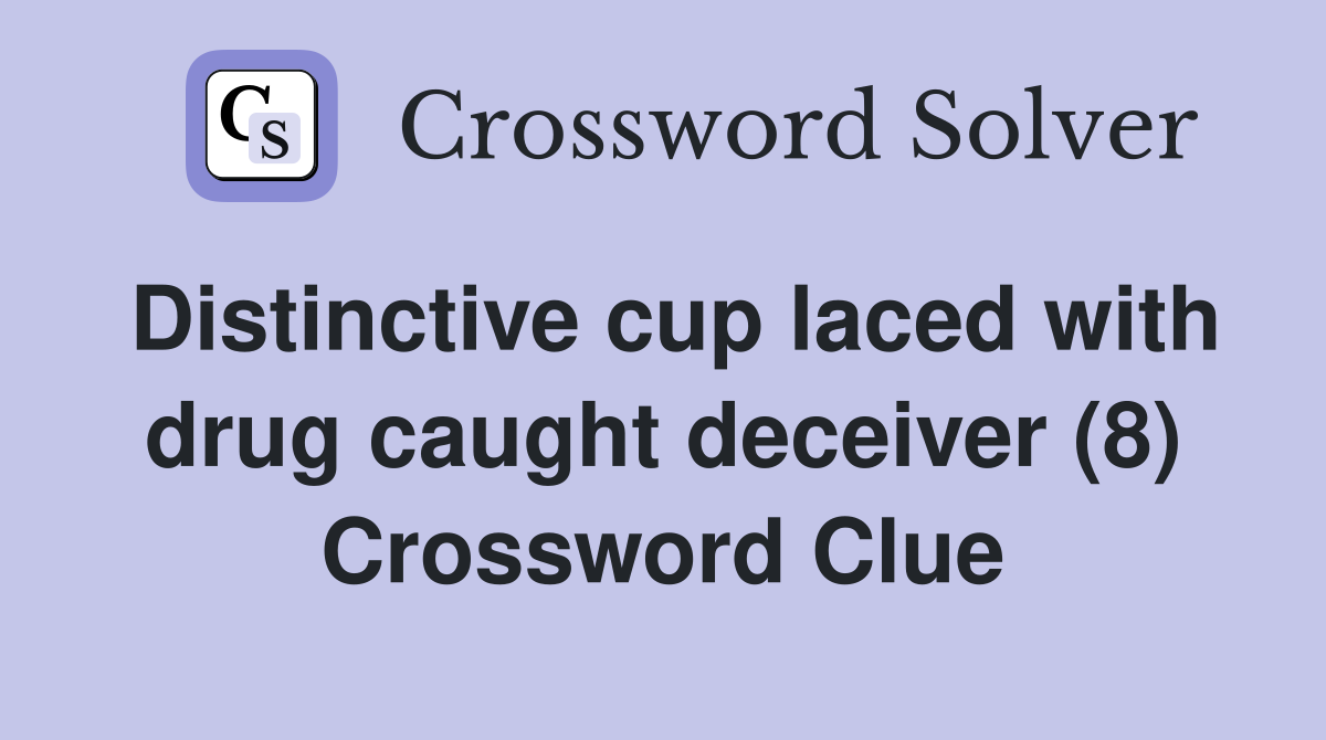 Distinctive cup laced with drug caught deceiver (8) Crossword Clue