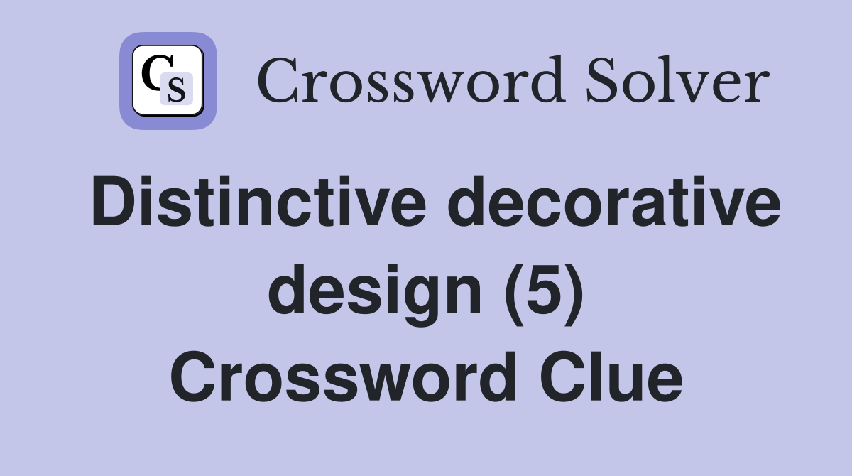 Distinctive decorative design (5) Crossword Clue