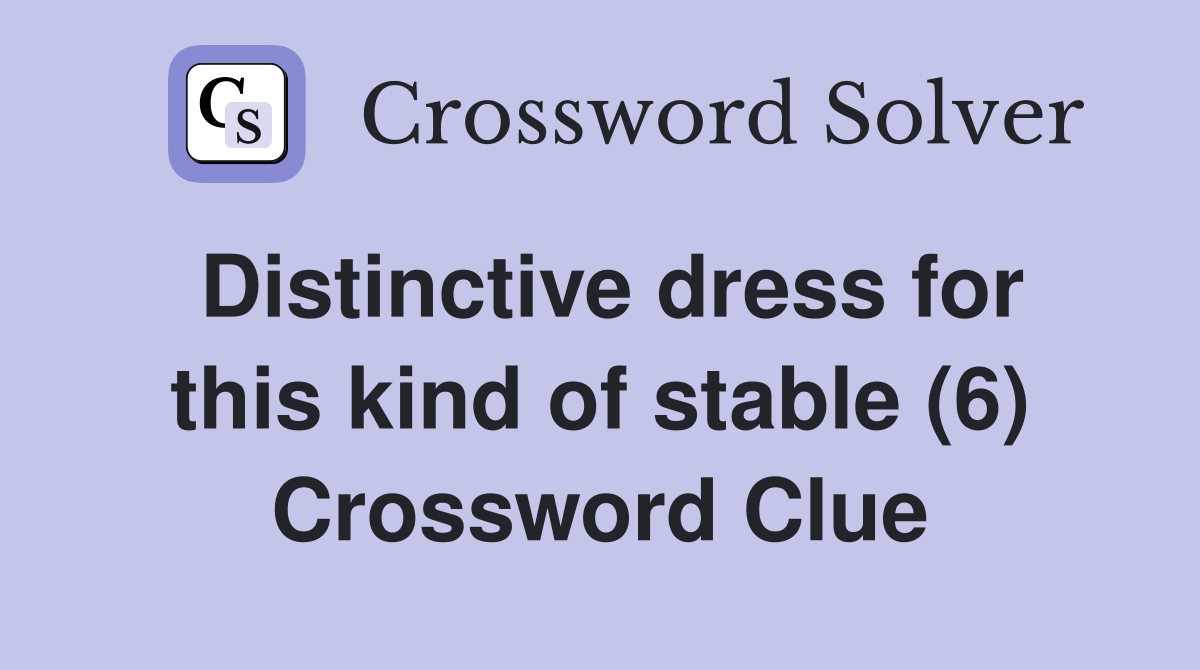 Distinctive dress for this kind of stable (6) Crossword Clue