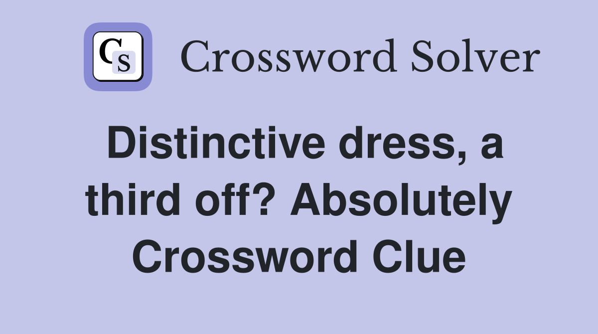 Distinctive dress, a third off? Absolutely Crossword Clue
