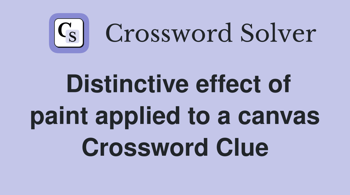 Distinctive effect of paint applied to a canvas Crossword Clue