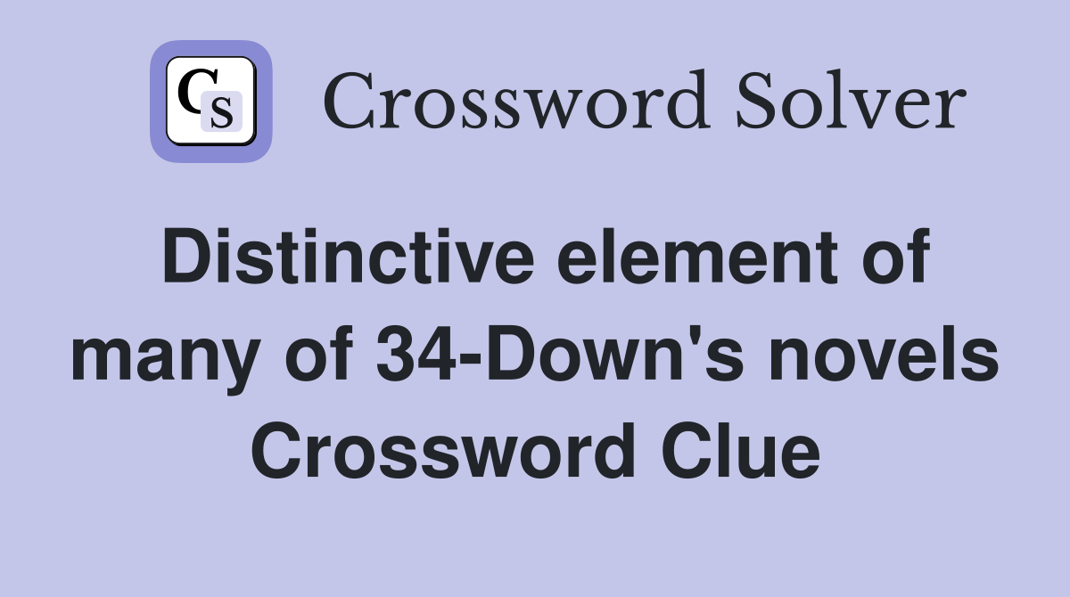 Distinctive element of many of 34-Down's novels Crossword Clue