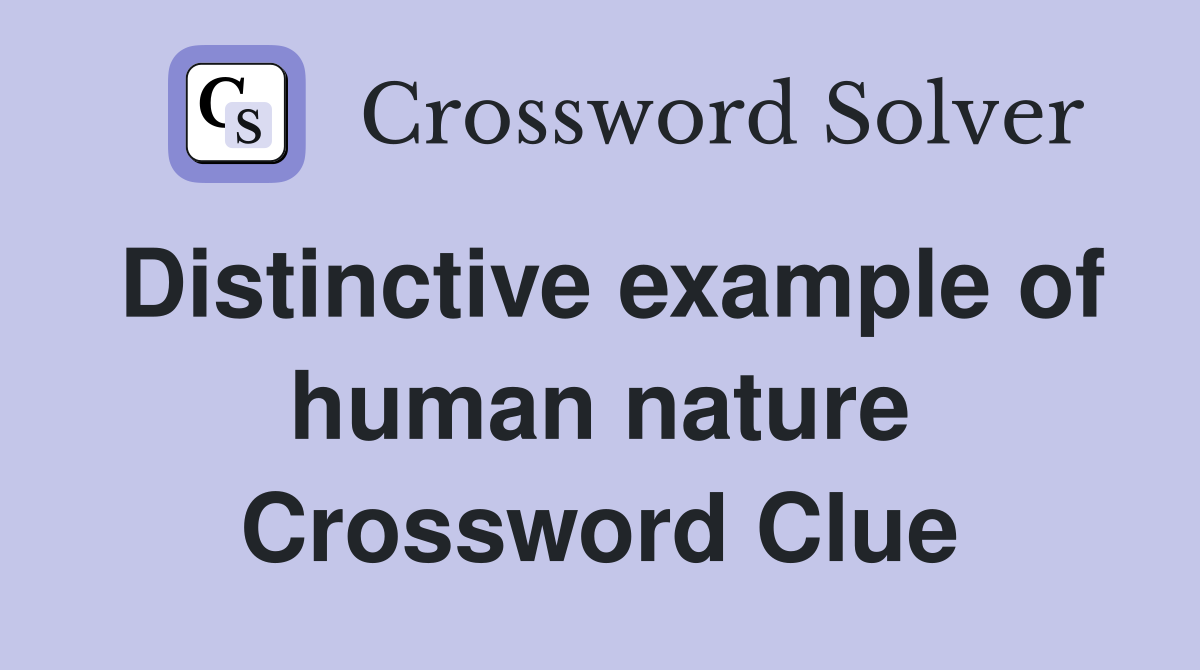 Distinctive example of human nature Crossword Clue