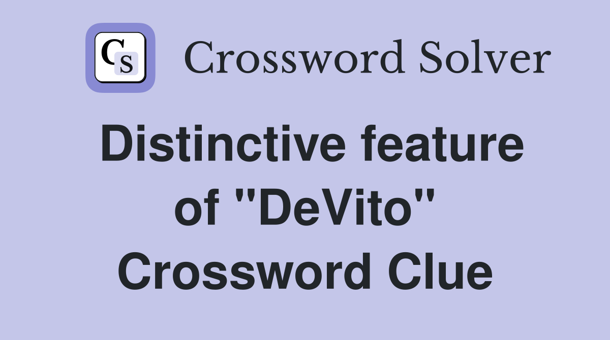 Distinctive feature of "DeVito" Crossword Clue