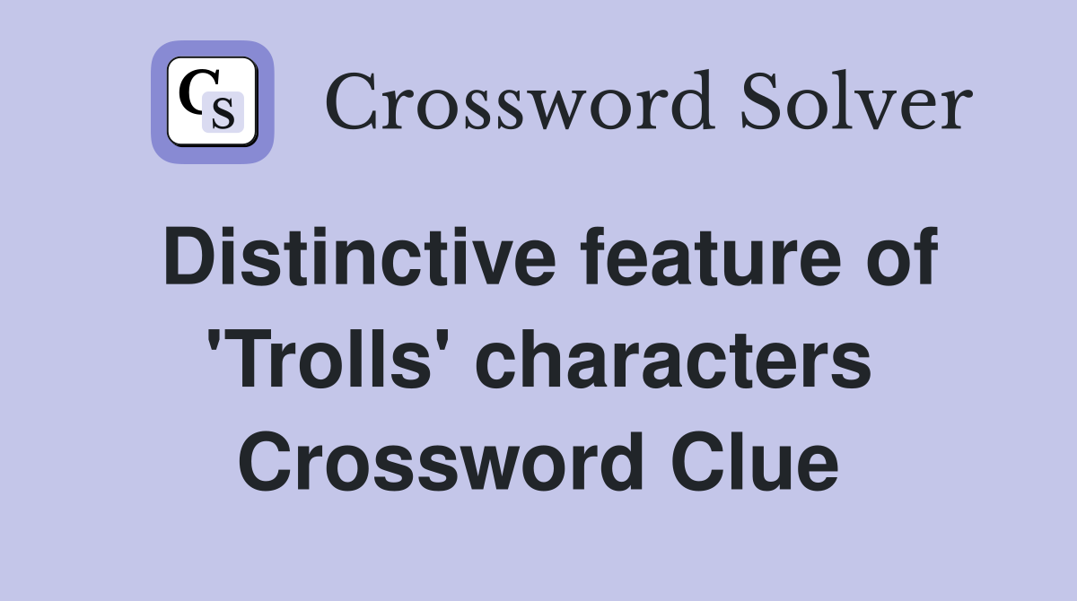 Distinctive feature of 'Trolls' characters Crossword Clue